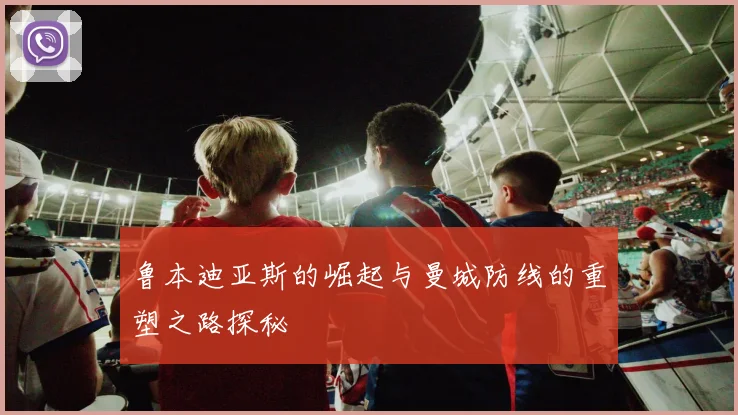 鲁本迪亚斯的崛起与曼城防线的重塑之路探秘